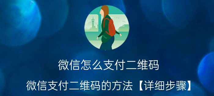 微信怎么支付二维码 微信支付二维码的方法【详细步骤】